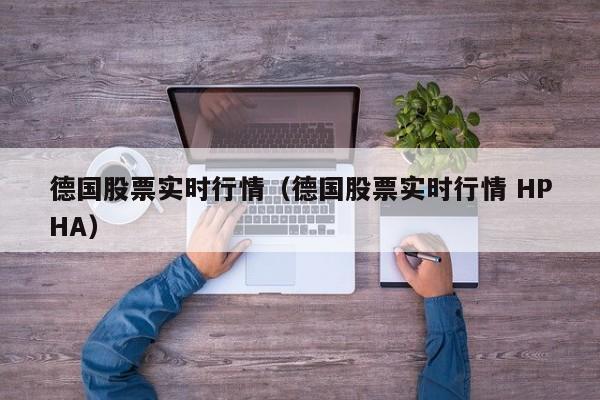 德国股票实时行情（德国股票实时行情 HPHA）