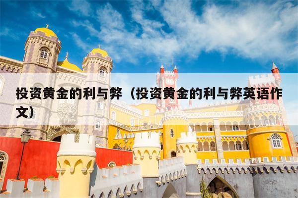 投资黄金的利与弊（投资黄金的利与弊英语作文）