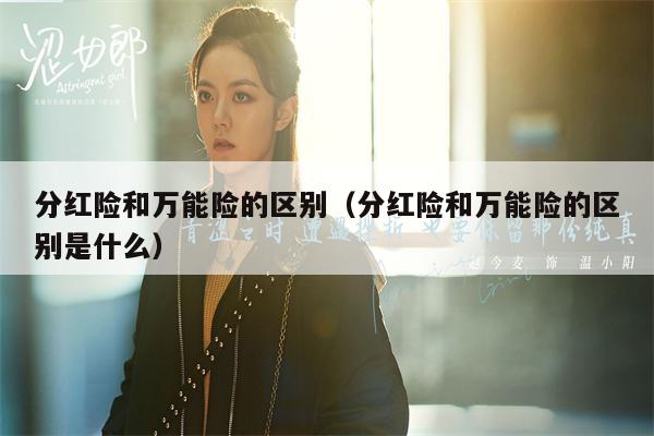 分红险和万能险的区别（分红险和万能险的区别是什么）