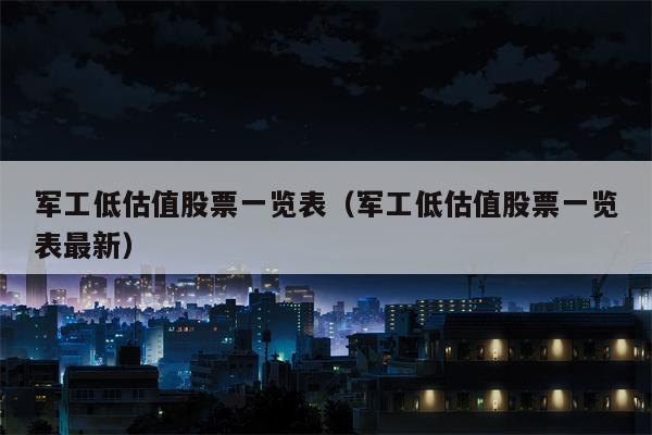 军工低估值股票一览表（军工低估值股票一览表最新）