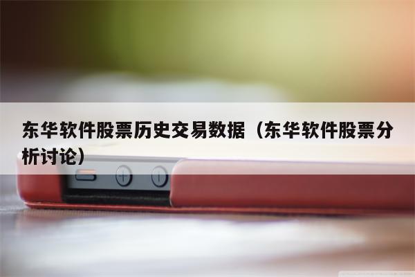 东华软件股票历史交易数据（东华软件股票分析讨论）