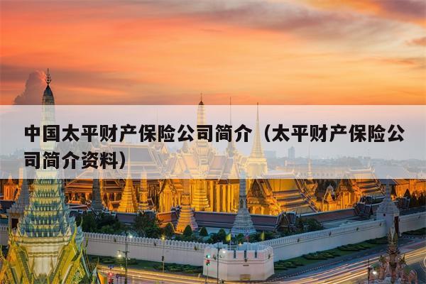 中国太平财产保险公司简介（太平财产保险公司简介资料）