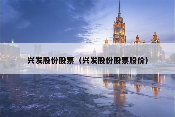 兴发股份股票（兴发股份股票股价）
