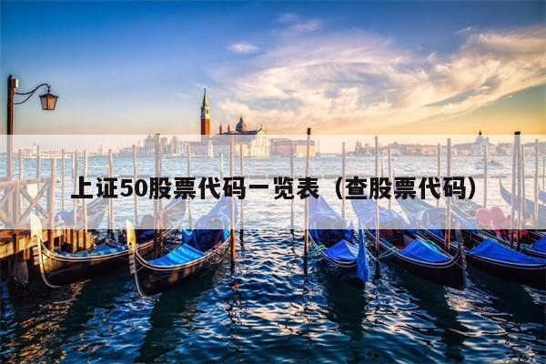上证50股票代码一览表（查股票代码）