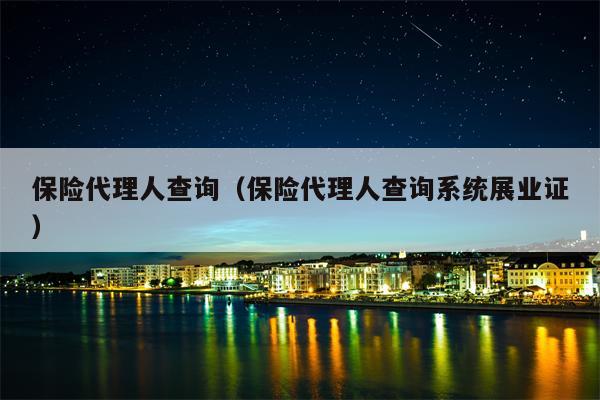 保险代理人查询（保险代理人查询系统展业证）