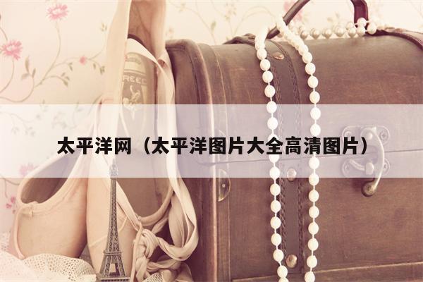 太平洋网（太平洋图片大全高清图片）