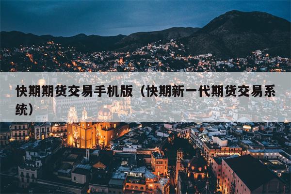 快期期货交易手机版（快期新一代期货交易系统）