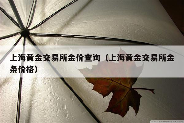上海黄金交易所金价查询（上海黄金交易所金条价格）