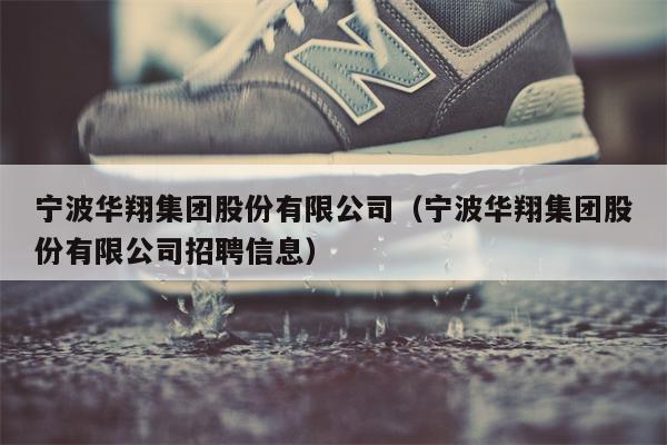宁波华翔集团股份有限公司（宁波华翔集团股份有限公司招聘信息）
