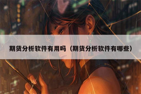 期货分析软件有用吗（期货分析软件有哪些）