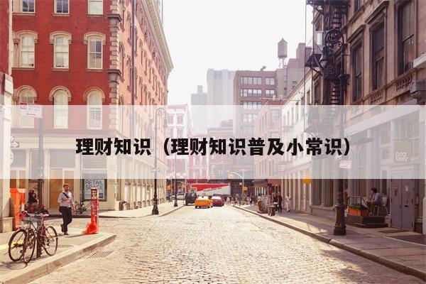 理财知识（理财知识普及小常识）