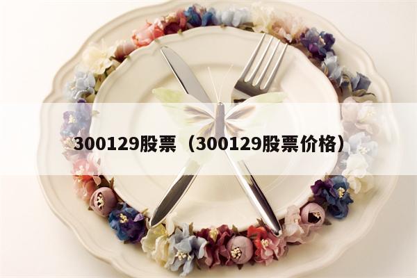 300129股票（300129股票价格）