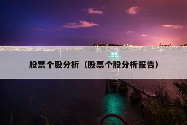 股票个股分析（股票个股分析报告）