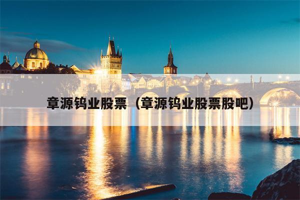 章源钨业股票（章源钨业股票股吧）