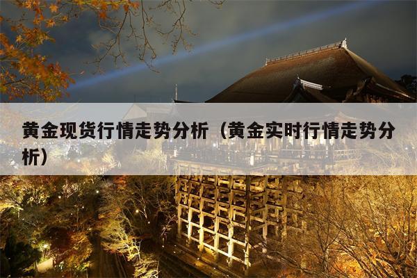 黄金现货行情走势分析（黄金实时行情走势分析）