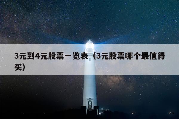 3元到4元股票一览表（3元股票哪个最值得买）