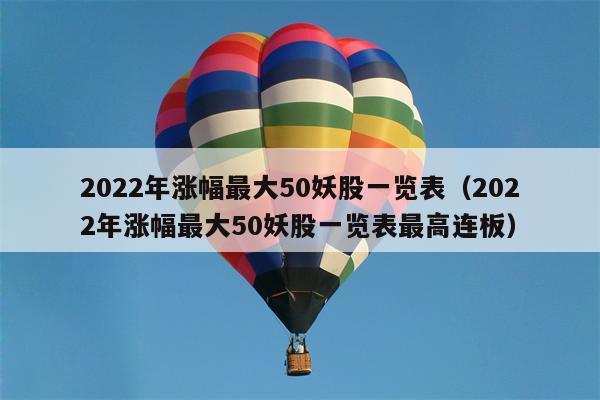 2022年涨幅最大50妖股一览表（2022年涨幅最大50妖股一览表最高连板）
