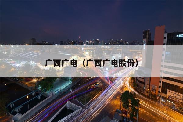 广西广电（广西广电股份）