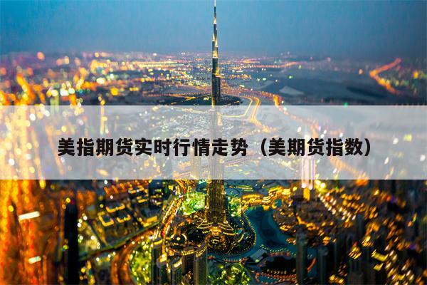 美指期货实时行情走势（美期货指数）