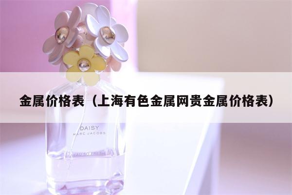 金属价格表（上海有色金属网贵金属价格表）