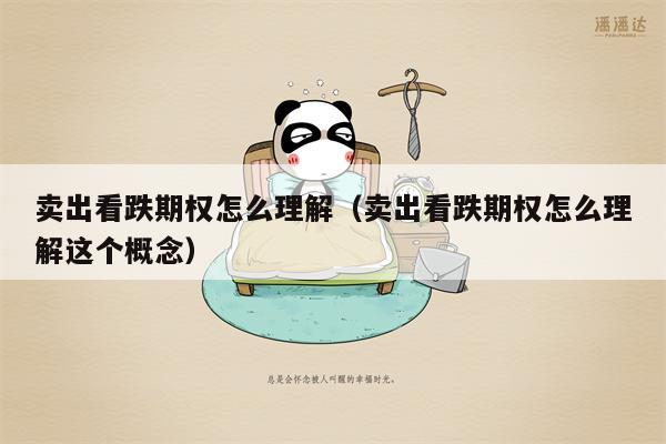 卖出看跌期权怎么理解（卖出看跌期权怎么理解这个概念）