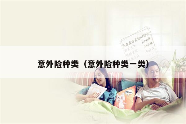意外险种类（意外险种类一类）