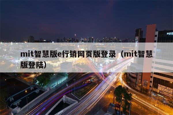 mit智慧版e行销网页版登录（mit智慧版登陆）