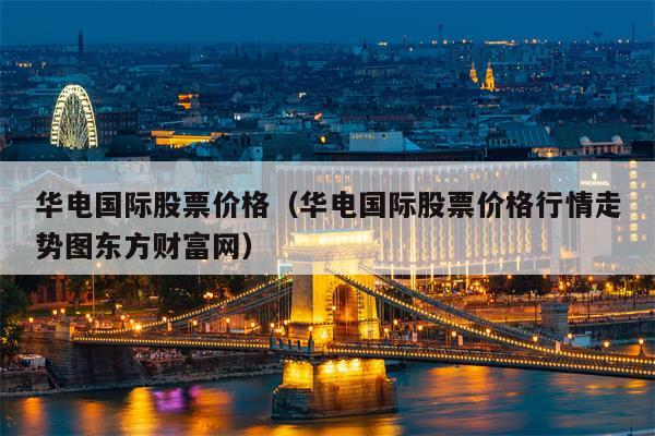 华电国际股票价格（华电国际股票价格行情走势图东方财富网）