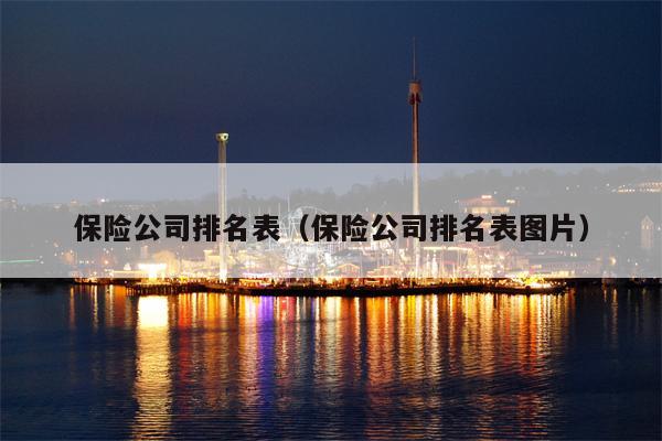 保险公司排名表（保险公司排名表图片）
