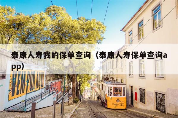 泰康人寿我的保单查询（泰康人寿保单查询app）