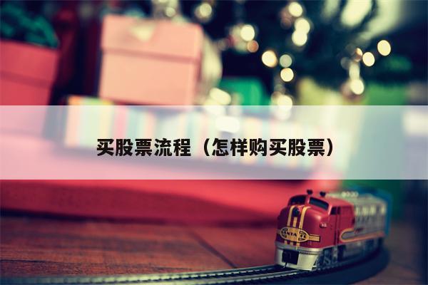 买股票流程（怎样购买股票）