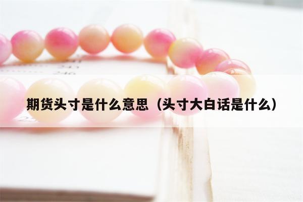 期货头寸是什么意思（头寸大白话是什么）