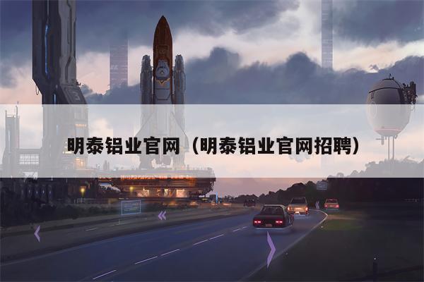 明泰铝业官网（明泰铝业官网招聘）
