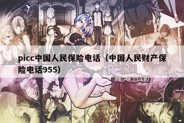 picc中国人民保险电话（中国人民财产保险电话955）