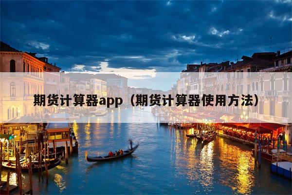 期货计算器app（期货计算器使用方法）