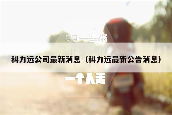 科力远公司最新消息（科力远最新公告消息）