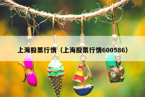 上海股票行情（上海股票行情600586）