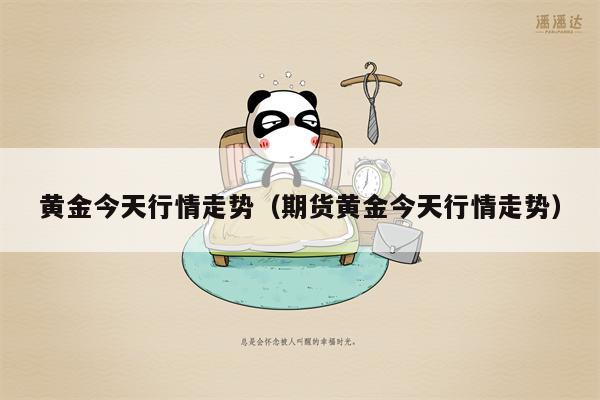 黄金今天行情走势（期货黄金今天行情走势）