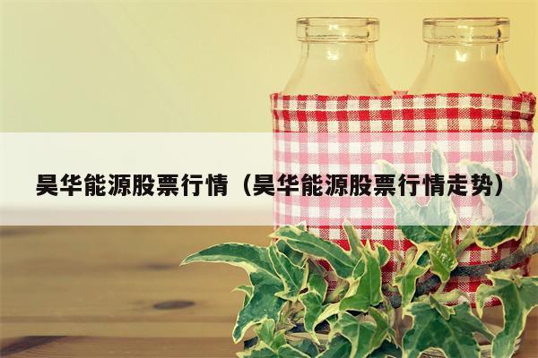 昊华能源股票行情（昊华能源股票行情走势）