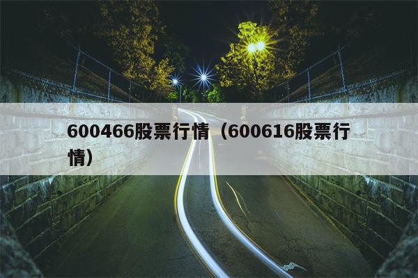 600466股票行情（600616股票行情）