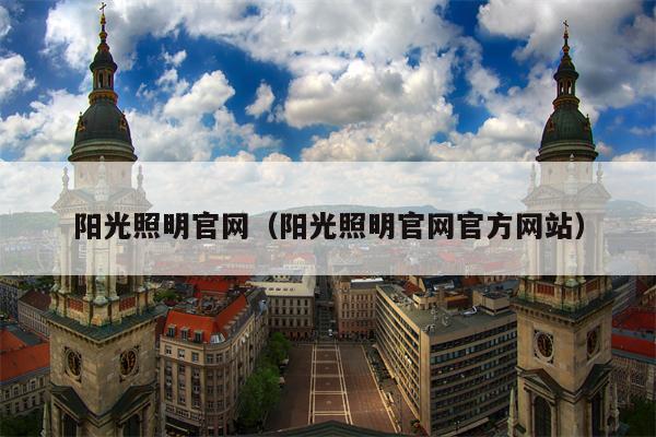 阳光照明官网（阳光照明官网官方网站）