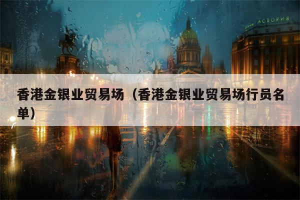 香港金银业贸易场（香港金银业贸易场行员名单）