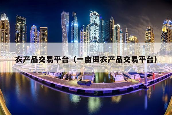 农产品交易平台（一亩田农产品交易平台）
