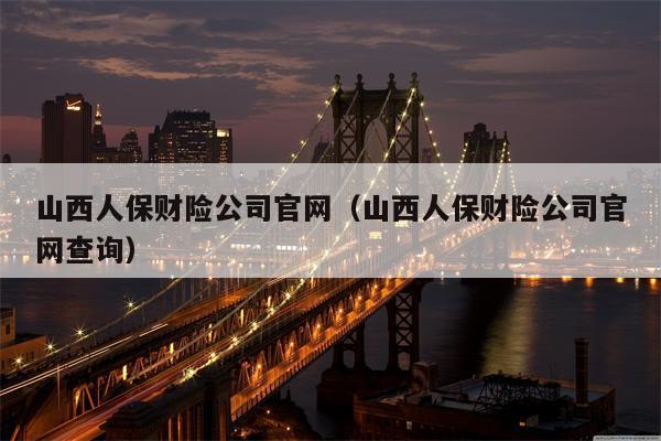 山西人保财险公司官网（山西人保财险公司官网查询）