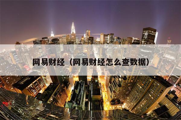 网易财经（网易财经怎么查数据）
