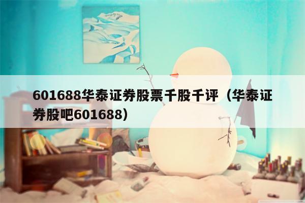 601688华泰证券股票千股千评（华泰证券股吧601688）