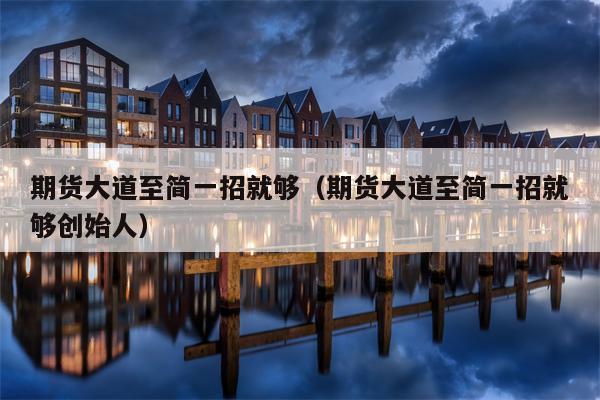 期货大道至简一招就够（期货大道至简一招就够创始人）