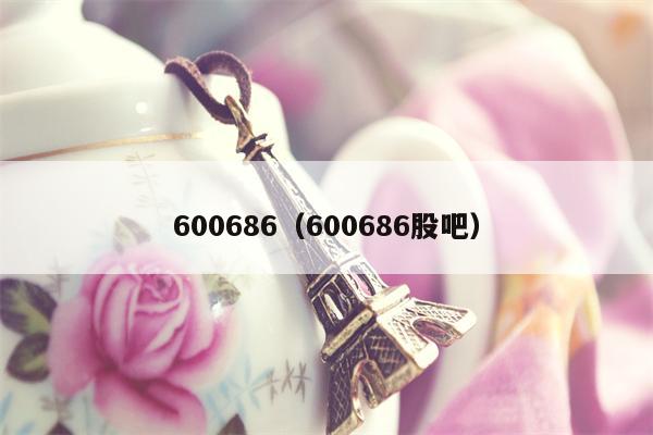 600686（600686股吧）