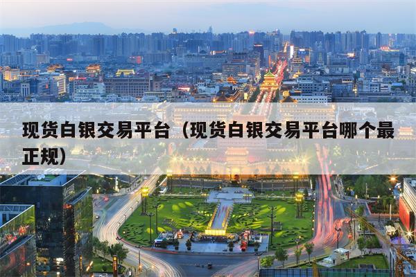 现货白银交易平台（现货白银交易平台哪个最正规）