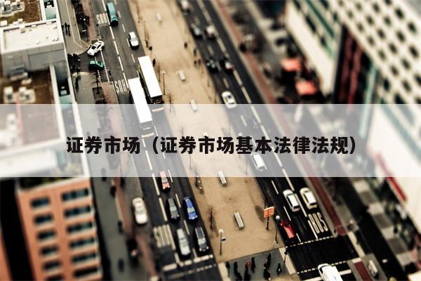 证券市场（证券市场基本法律法规）
